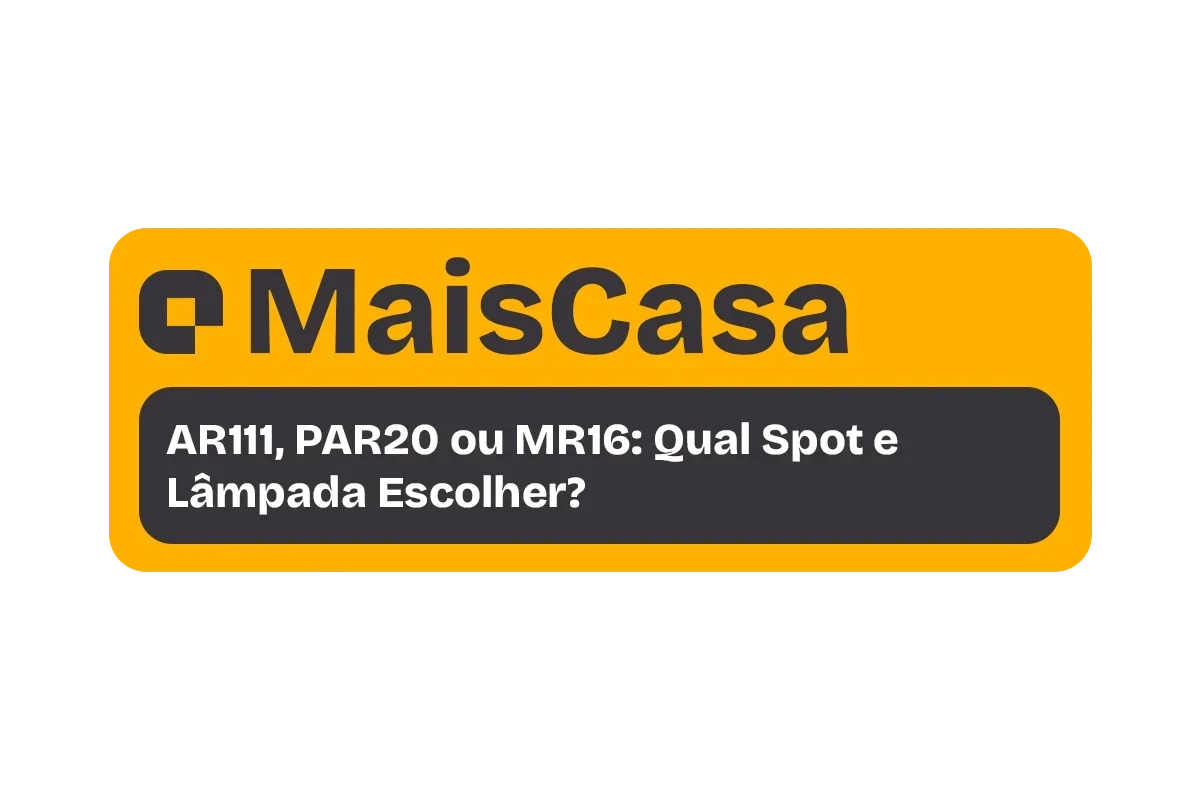 AR111, PAR20 ou MR16: Qual Spot e Lâmpada Escolher?