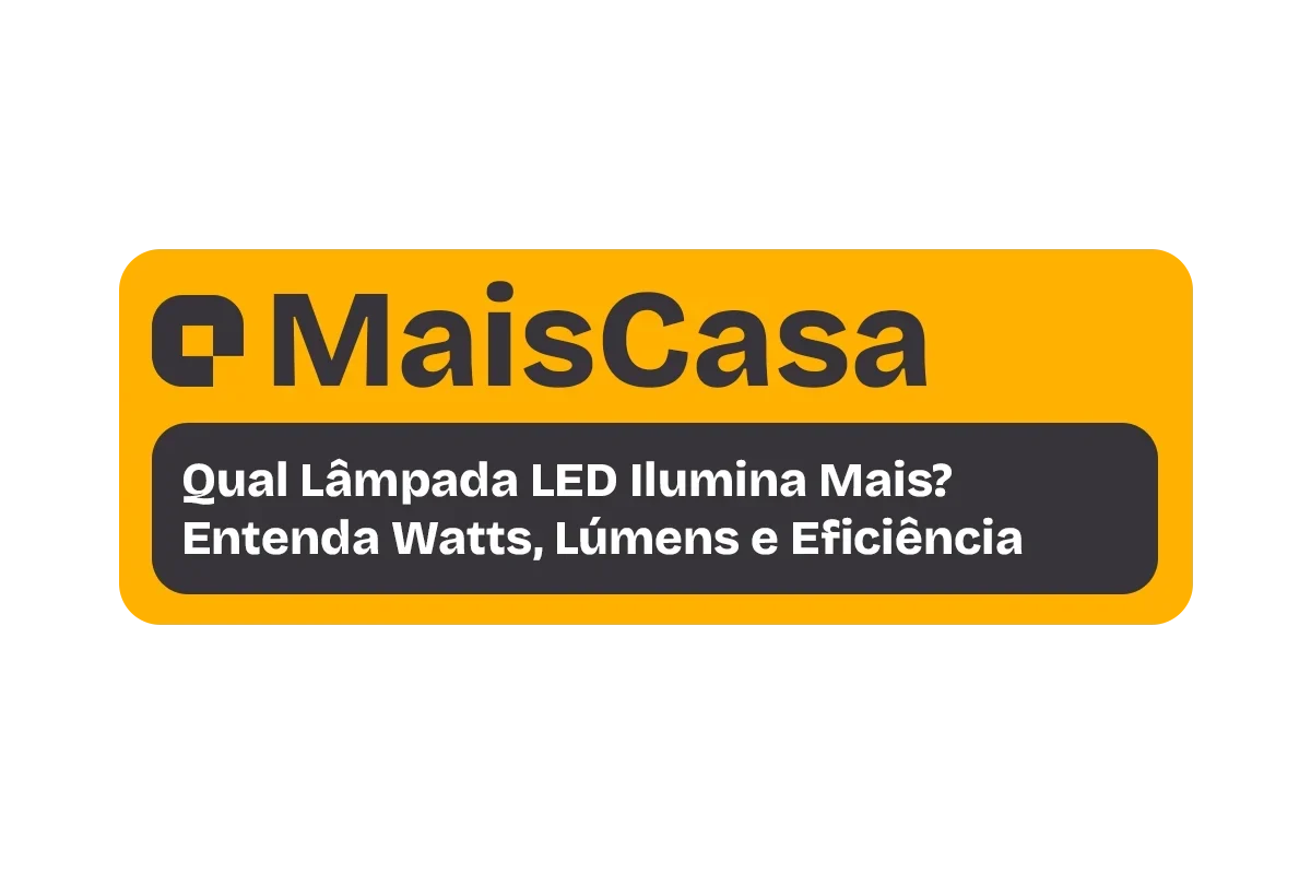 Qual Lâmpada LED Ilumina Mais? Entenda Watts, Lúmens e Eficiência