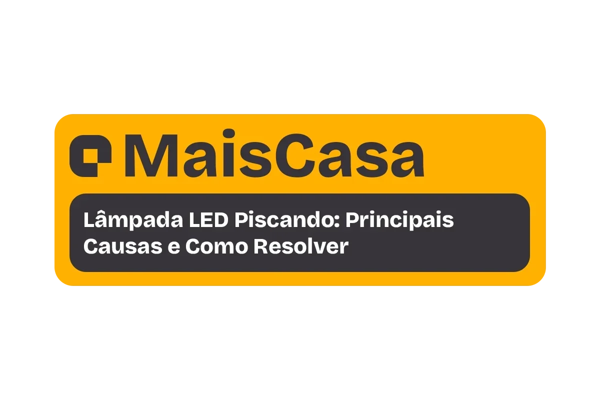 Lâmpada LED Piscando: Principais Causas e Como Resolver