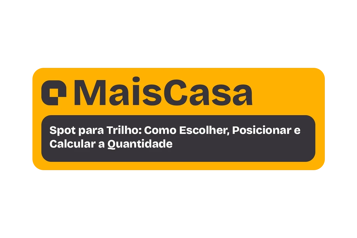 Spot para Trilho: Como Escolher, Posicionar e Calcular a Quantidade