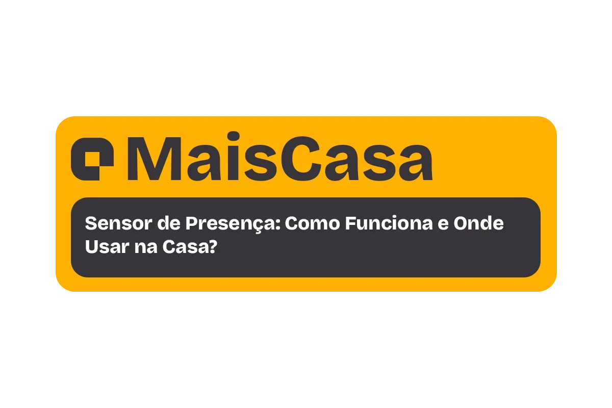Sensor de Presença: Como Funciona e Onde Usar na Casa?
